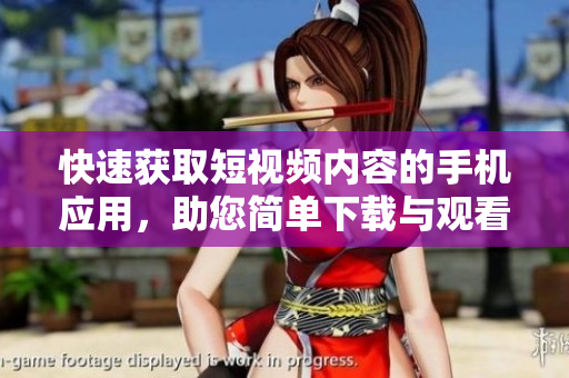 快速获取短视频内容的手机应用，助您简单下载与观看