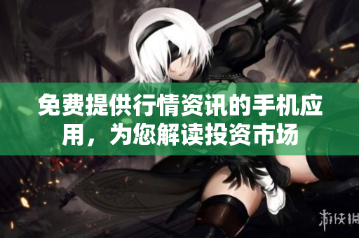 免费提供行情资讯的手机应用，为您解读投资市场