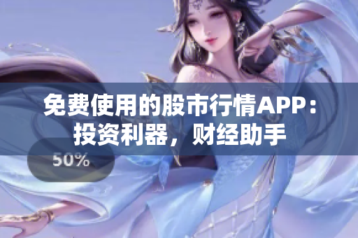 免费使用的股市行情APP：投资利器，财经助手