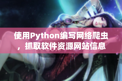 使用Python编写网络爬虫，抓取软件资源网站信息