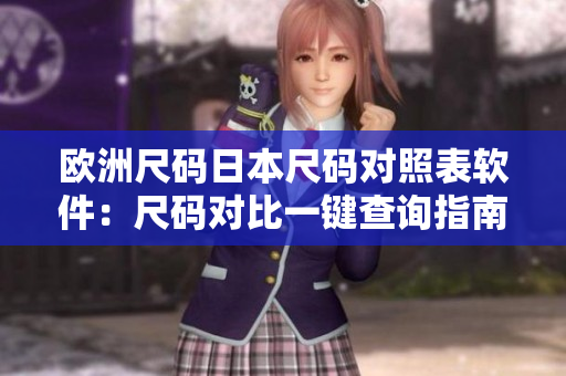 欧洲尺码日本尺码对照表软件：尺码对比一键查询指南