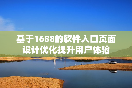 基于1688的软件入口页面设计优化提升用户体验