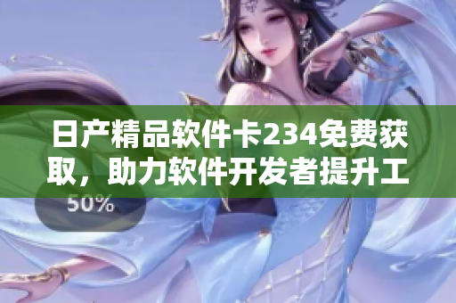 日产精品软件卡234免费获取，助力软件开发者提升工作效率