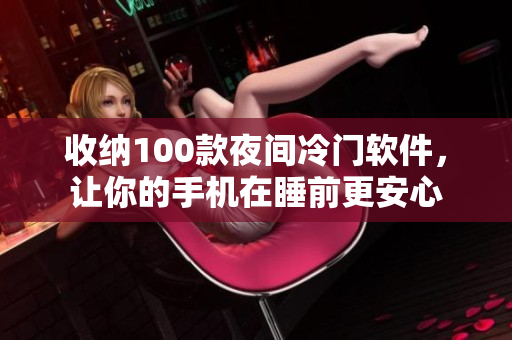 收纳100款夜间冷门软件，让你的手机在睡前更安心