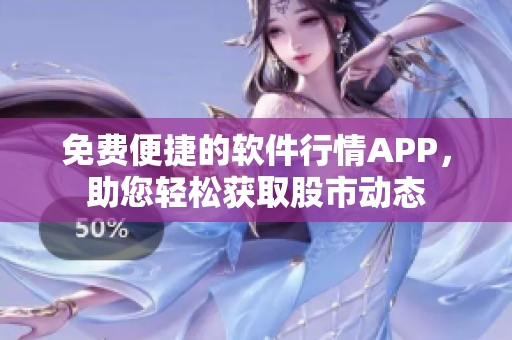 免费便捷的软件行情APP，助您轻松获取股市动态