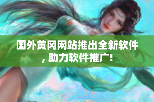 国外黄冈网站推出全新软件, 助力软件推广!