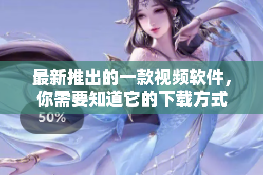 最新推出的一款视频软件，你需要知道它的下载方式