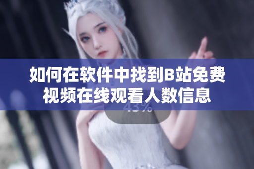 如何在软件中找到B站免费视频在线观看人数信息