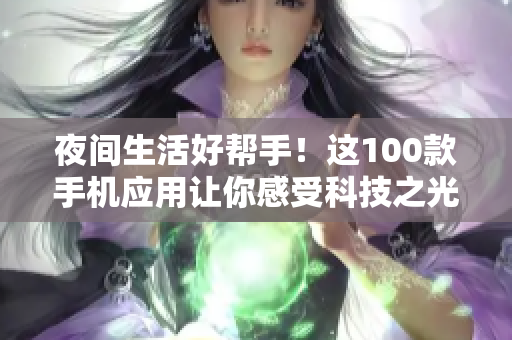 夜间生活好帮手！这100款手机应用让你感受科技之光