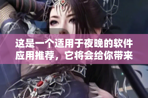 这是一个适用于夜晚的软件应用推荐，它将会给你带来极佳的体验