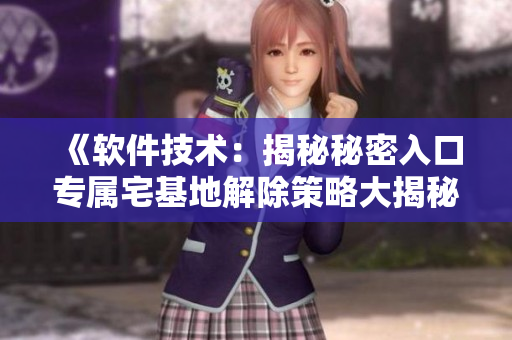 《软件技术：揭秘秘密入口专属宅基地解除策略大揭秘！》