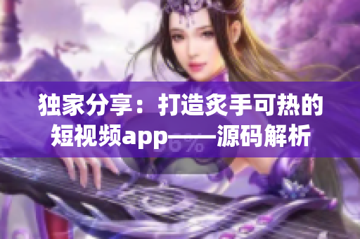 独家分享：打造炙手可热的短视频app——源码解析