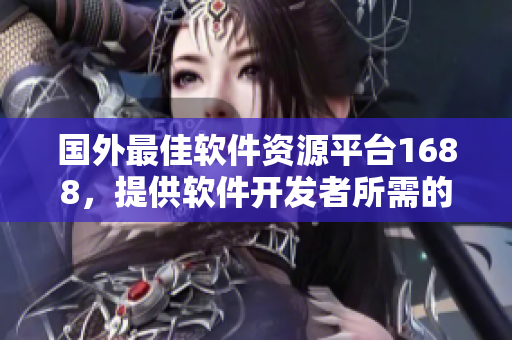 国外最佳软件资源平台1688，提供软件开发者所需的精品产品