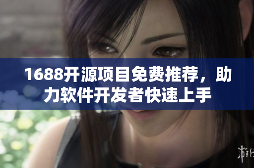 1688开源项目免费推荐，助力软件开发者快速上手