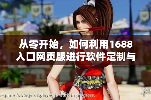 从零开始，如何利用1688入口网页版进行软件定制与开发？