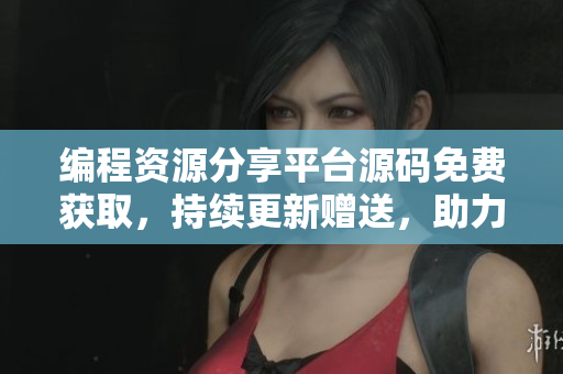 编程资源分享平台源码免费获取，持续更新赠送，助力软件开发更上一层楼