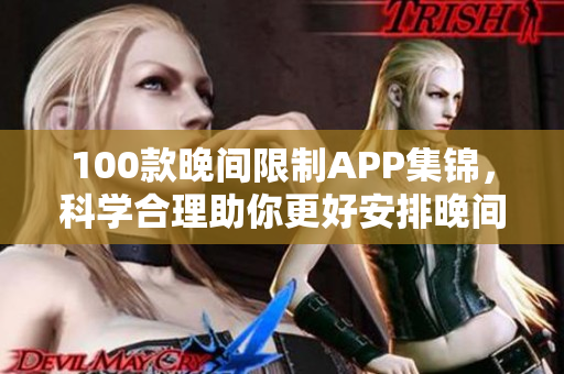 100款晚间限制APP集锦，科学合理助你更好安排晚间时间