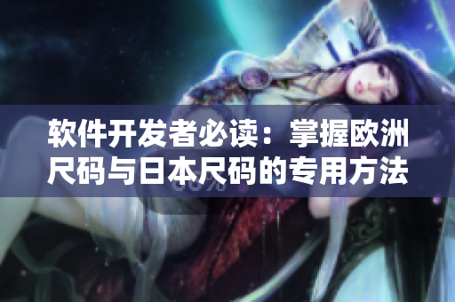 软件开发者必读：掌握欧洲尺码与日本尺码的专用方法