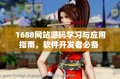 1688网站源码学习与应用指南，软件开发者必备 