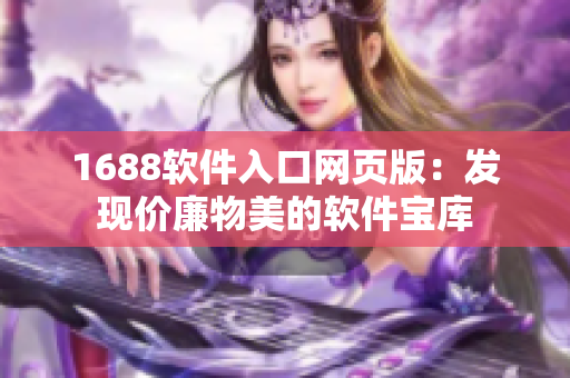 1688软件入口网页版：发现价廉物美的软件宝库