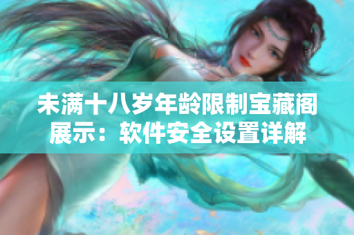 未满十八岁年龄限制宝藏阁展示：软件安全设置详解