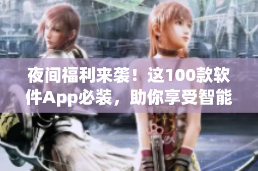 夜间福利来袭！这100款软件App必装，助你享受智能生活