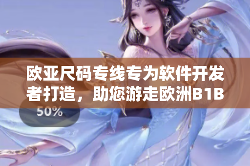 欧亚尺码专线专为软件开发者打造，助您游走欧洲B1B1尺码迷宫