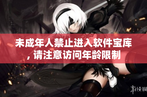 未成年人禁止进入软件宝库, 请注意访问年龄限制
