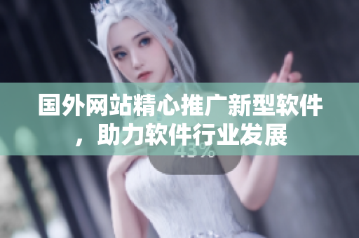 国外网站精心推广新型软件，助力软件行业发展