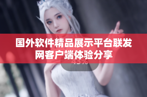 国外软件精品展示平台联发网客户端体验分享