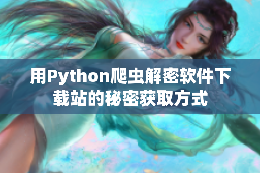 用Python爬虫解密软件下载站的秘密获取方式
