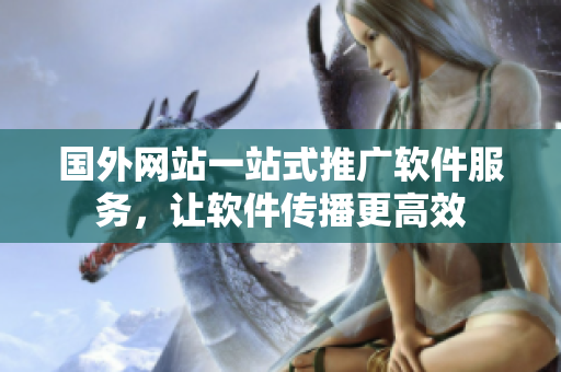 国外网站一站式推广软件服务，让软件传播更高效