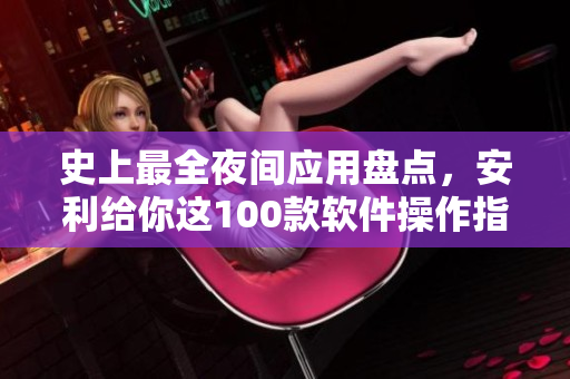 史上最全夜间应用盘点，安利给你这100款软件操作指南