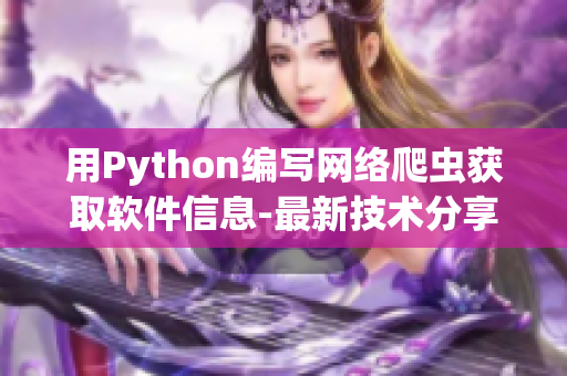 用Python编写网络爬虫获取软件信息-最新技术分享