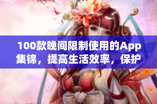 100款晚间限制使用的App集锦，提高生活效率，保护眼睛健康