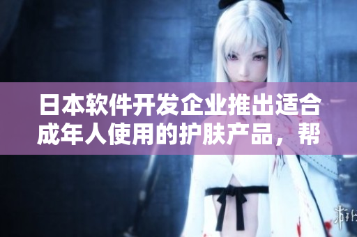 日本软件开发企业推出适合成年人使用的护肤产品，帮助程序员打造清爽肌肤