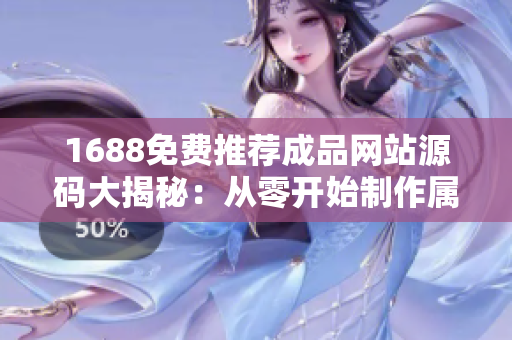 1688免费推荐成品网站源码大揭秘：从零开始制作属于你自己的软件宝典