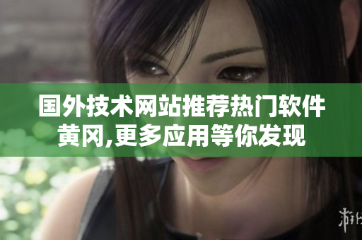 国外技术网站推荐热门软件黄冈,更多应用等你发现