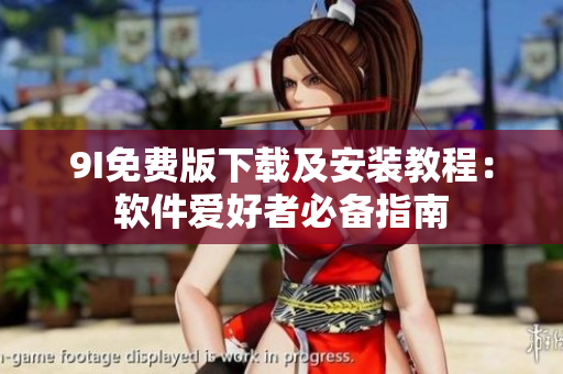 9I免费版下载及安装教程：软件爱好者必备指南