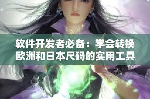 软件开发者必备：学会转换欧洲和日本尺码的实用工具