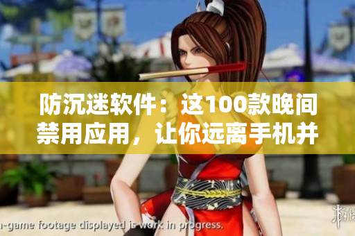 防沉迷软件：这100款晚间禁用应用，让你远离手机并治愈失眠状态