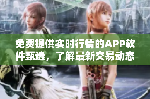 免费提供实时行情的APP软件甄选，了解最新交易动态