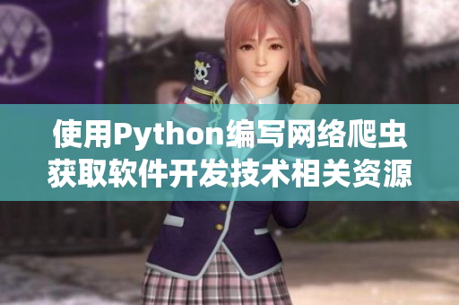 使用Python编写网络爬虫获取软件开发技术相关资源