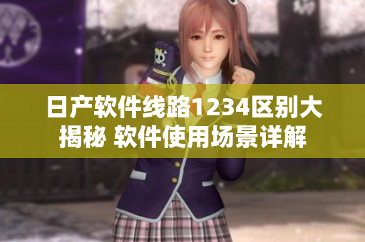 日产软件线路1234区别大揭秘 软件使用场景详解