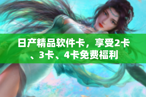 日产精品软件卡，享受2卡、3卡、4卡免费福利