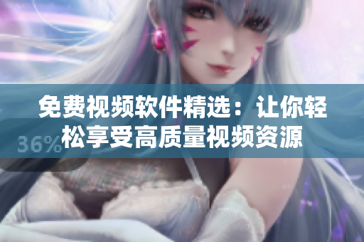 免费视频软件精选：让你轻松享受高质量视频资源