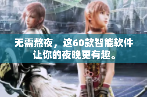 无需熬夜，这60款智能软件让你的夜晚更有趣。