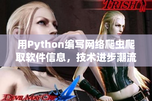 用Python编写网络爬虫爬取软件信息，技术进步潮流资讯