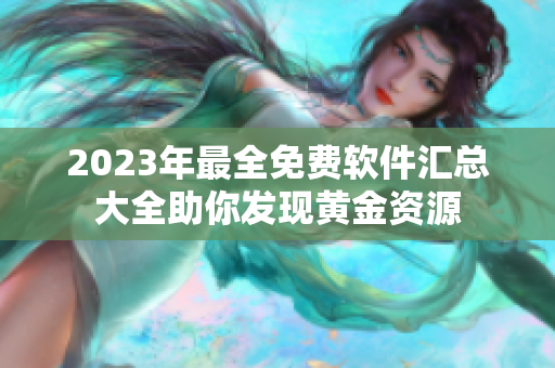 2023年最全免费软件汇总大全助你发现黄金资源