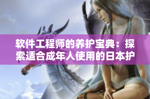 软件工程师的养护宝典：探索适合成年人使用的日本护肤产品